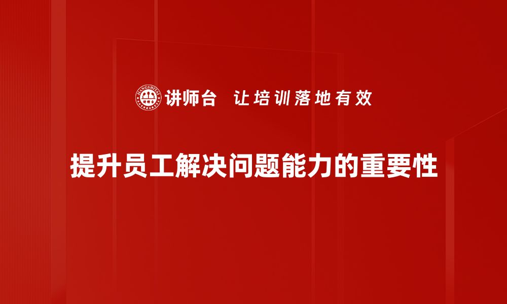 文章提升解决问题能力的五大核心技巧分享的缩略图