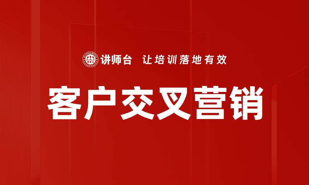文章提升业绩的秘诀：客户交叉营销策略解析的缩略图