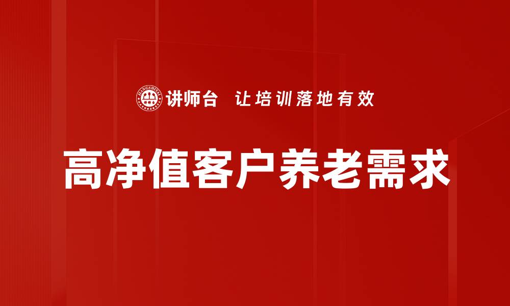 文章高净值客户需求：如何精准满足财富管理新趋势的缩略图