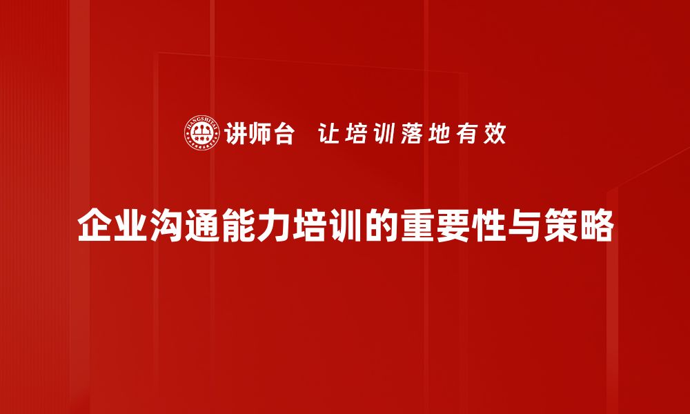 企业沟通能力培训的重要性与策略