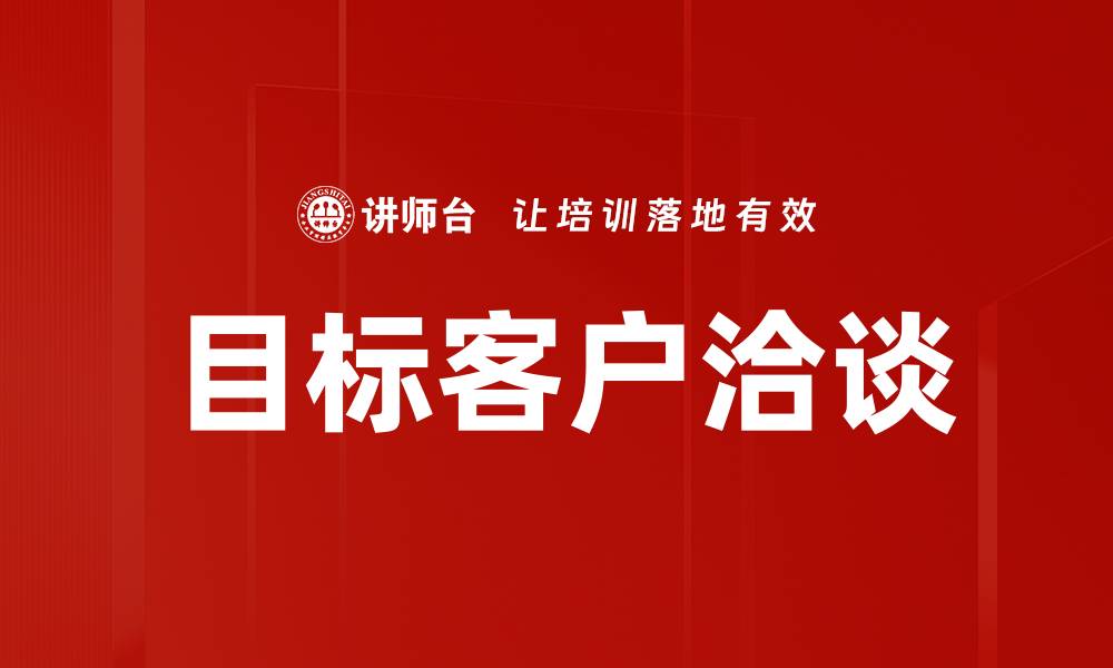 文章目标客户洽谈技巧：提升成交率的关键策略的缩略图