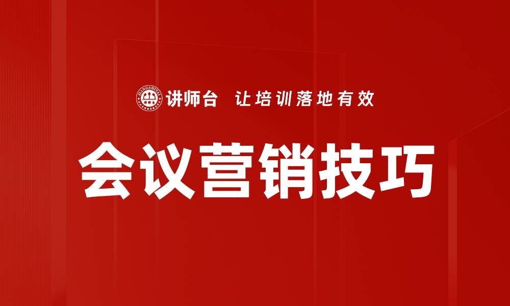 文章提升销售业绩的会议营销技巧大揭秘的缩略图