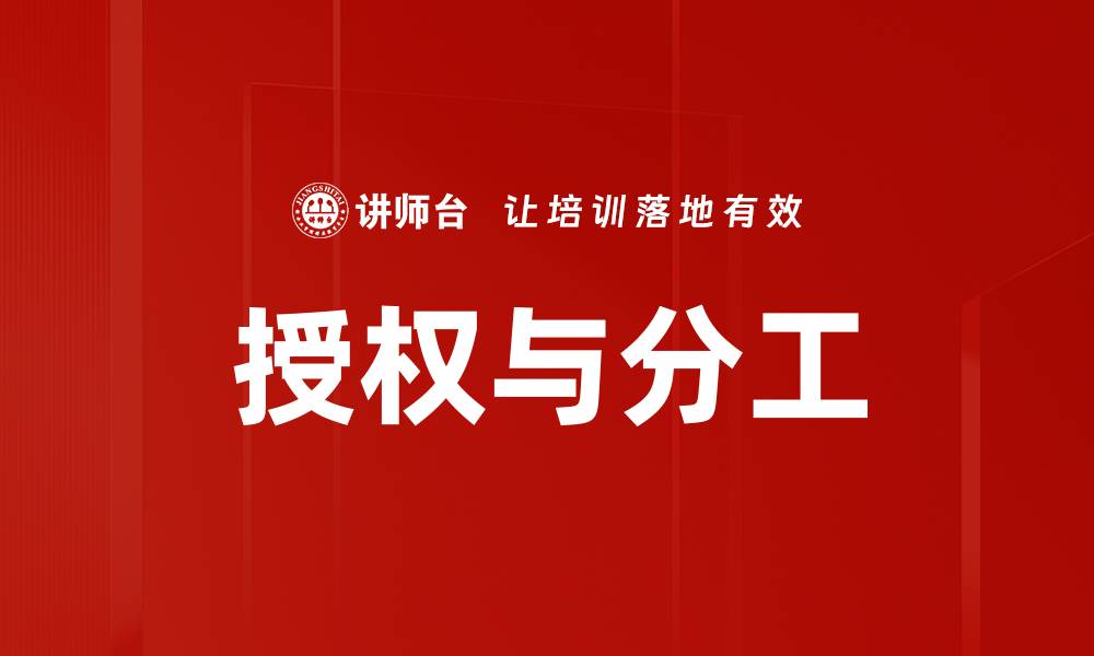 文章优化授权与分工提升团队效率的秘诀的缩略图