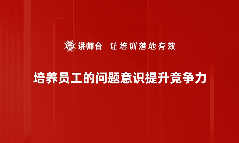 文章提升问题意识培养的方法与技巧探索的缩略图