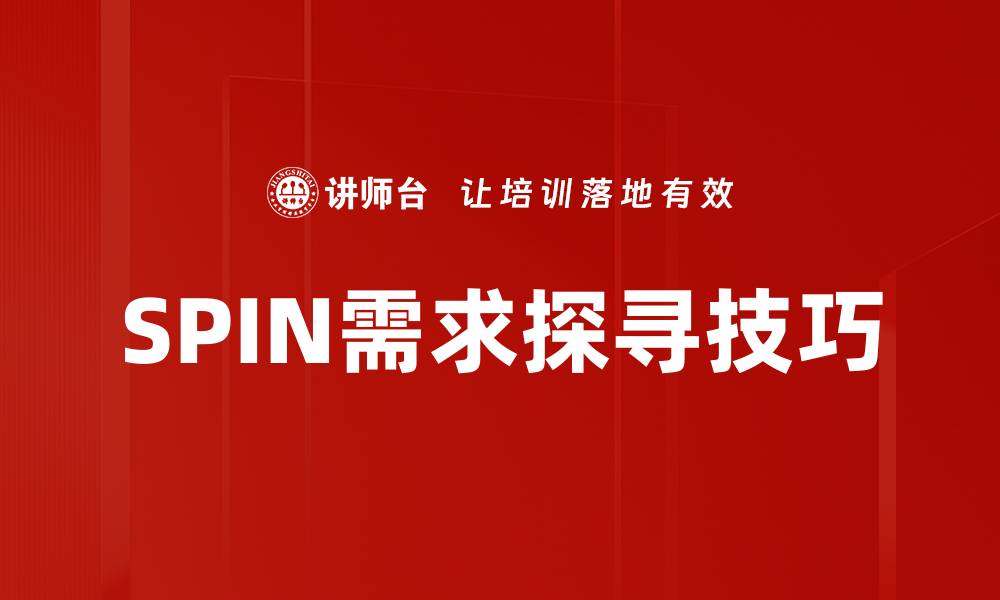 文章有效掌握SPIN需求探寻技巧，提升销售业绩的缩略图