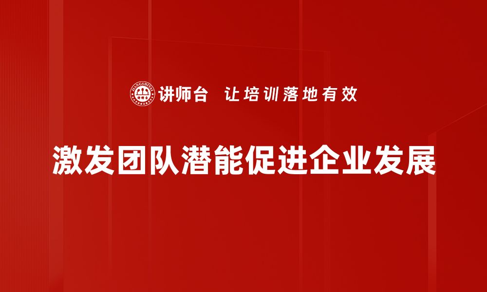 文章激发团队潜能的五大关键策略与实践分享的缩略图