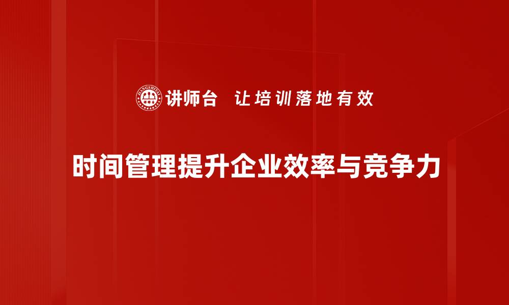 文章提升效率的时间管理技巧，助你轻松应对工作与生活的缩略图