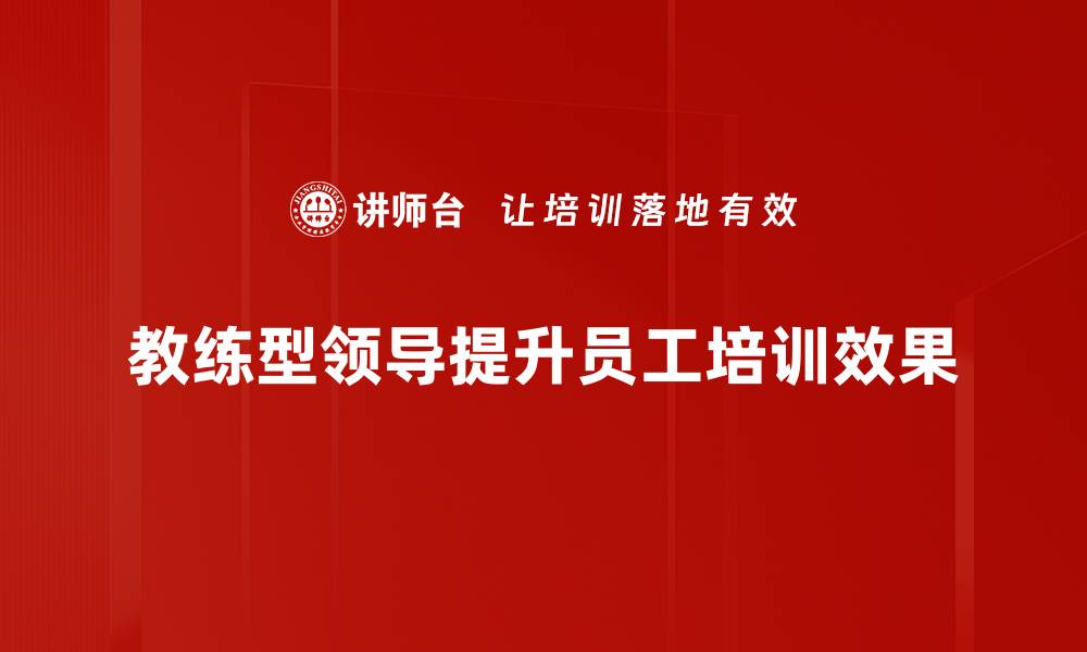 文章教练型领导：提升团队绩效的有效秘诀的缩略图