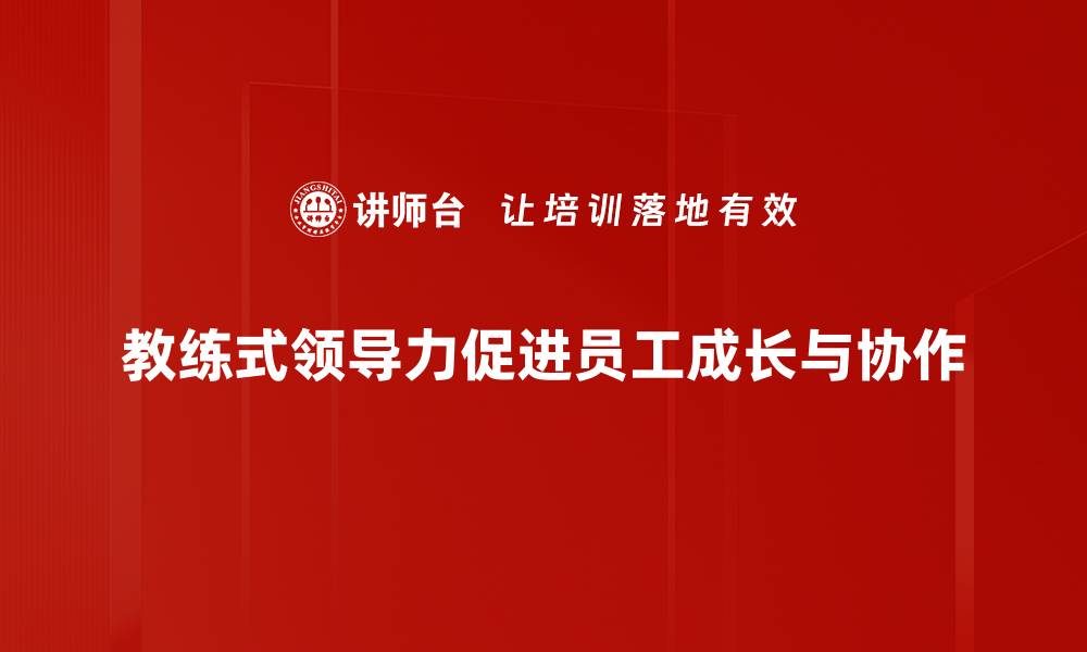 教练式领导力促进员工成长与协作