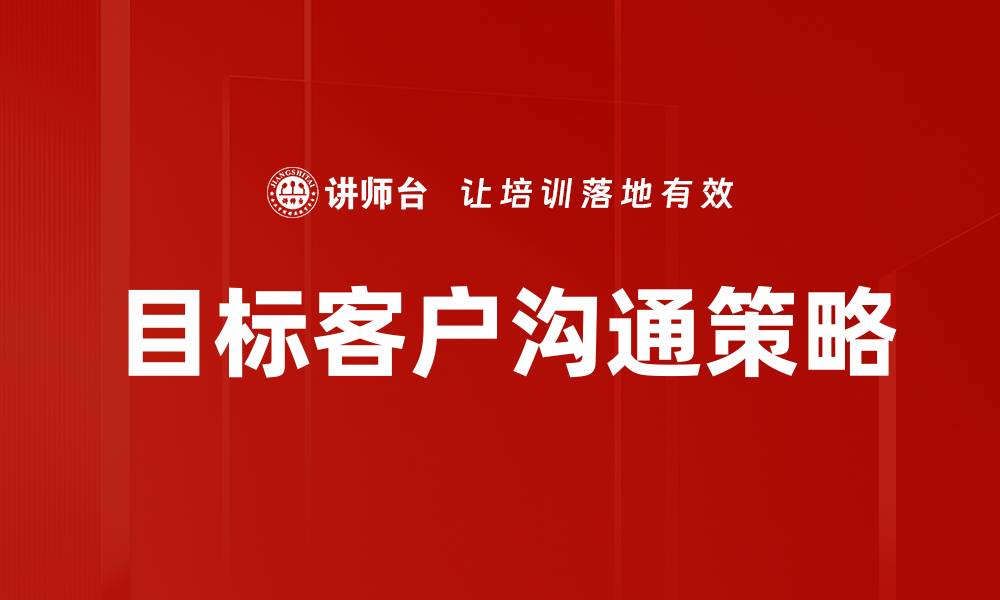 文章提升目标客户沟通技巧，助力业务增长与客户满意度的缩略图