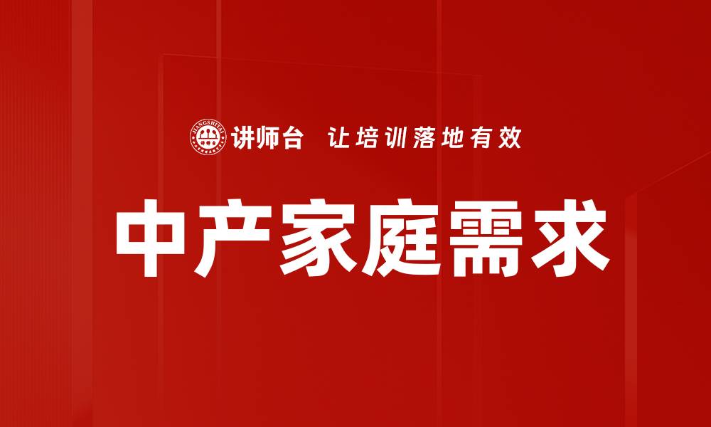 文章中产家庭需求分析：如何满足他们的生活期待与消费趋势的缩略图