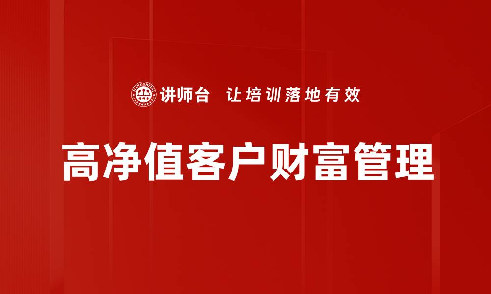 文章高净值客户如何有效管理财富与投资策略指南的缩略图
