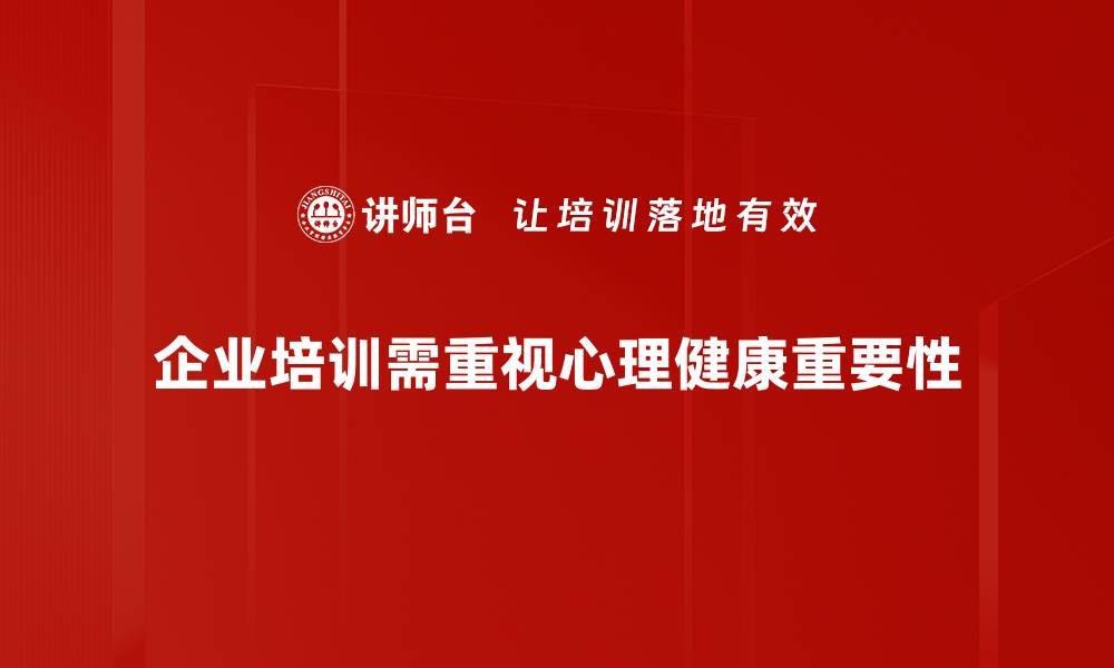 企业培训需重视心理健康重要性