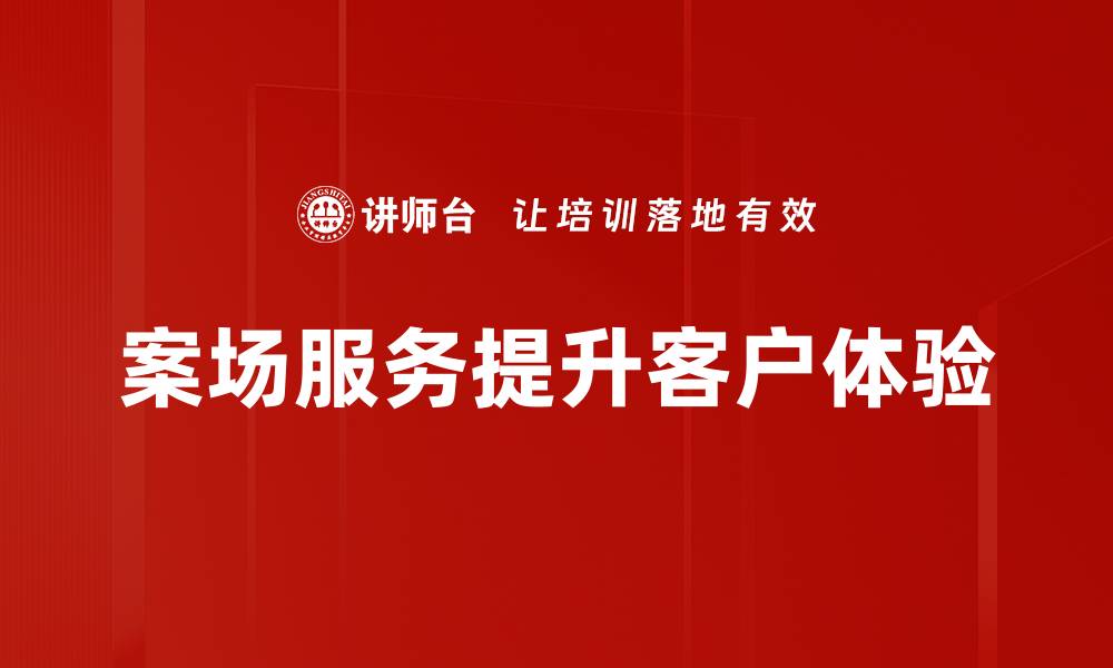 案场服务提升客户体验