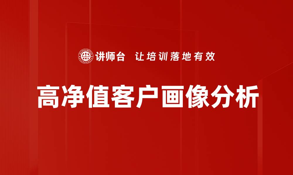 文章高净值客户画像分析：精准定位财富管理策略的缩略图