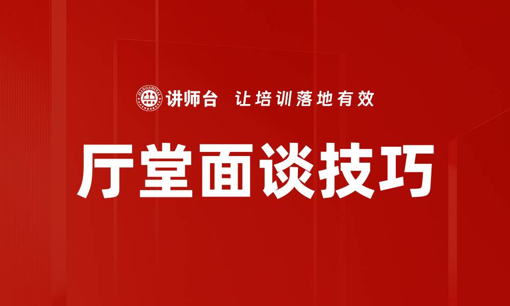 文章提升厅堂面谈技巧的五大实用方法的缩略图