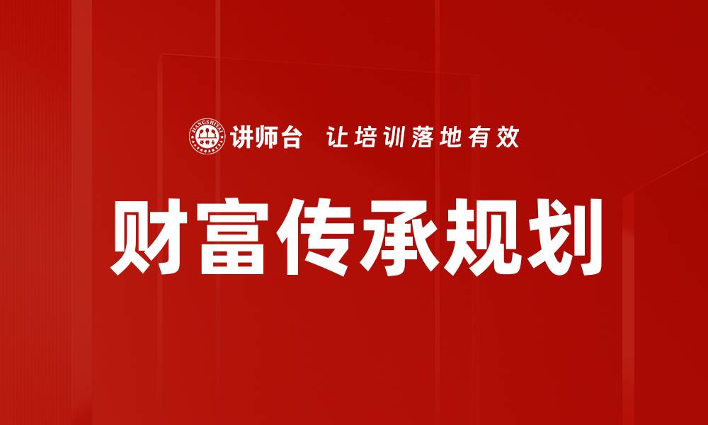 文章财富传承规划：实现家族财富的可持续发展的缩略图