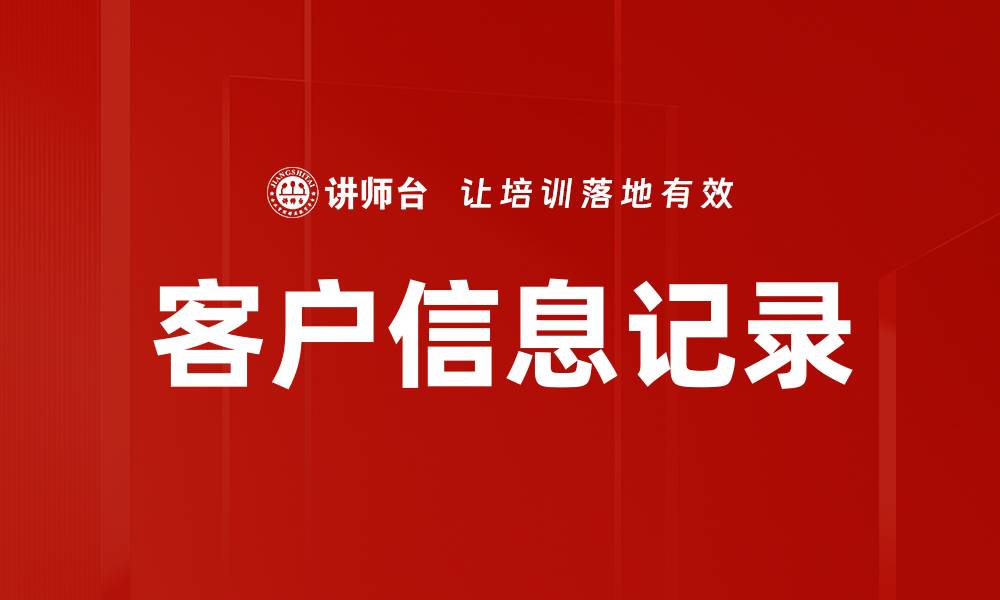 文章高效管理客户信息记录提升服务质量秘诀的缩略图