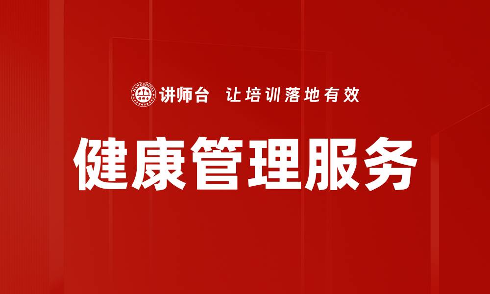 文章全面提升生活质量的健康管理服务解析的缩略图