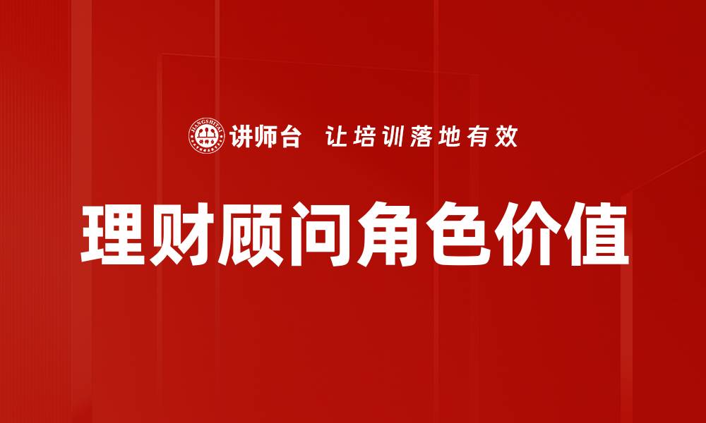 文章理财顾问角色：揭秘财富管理的关键作用的缩略图