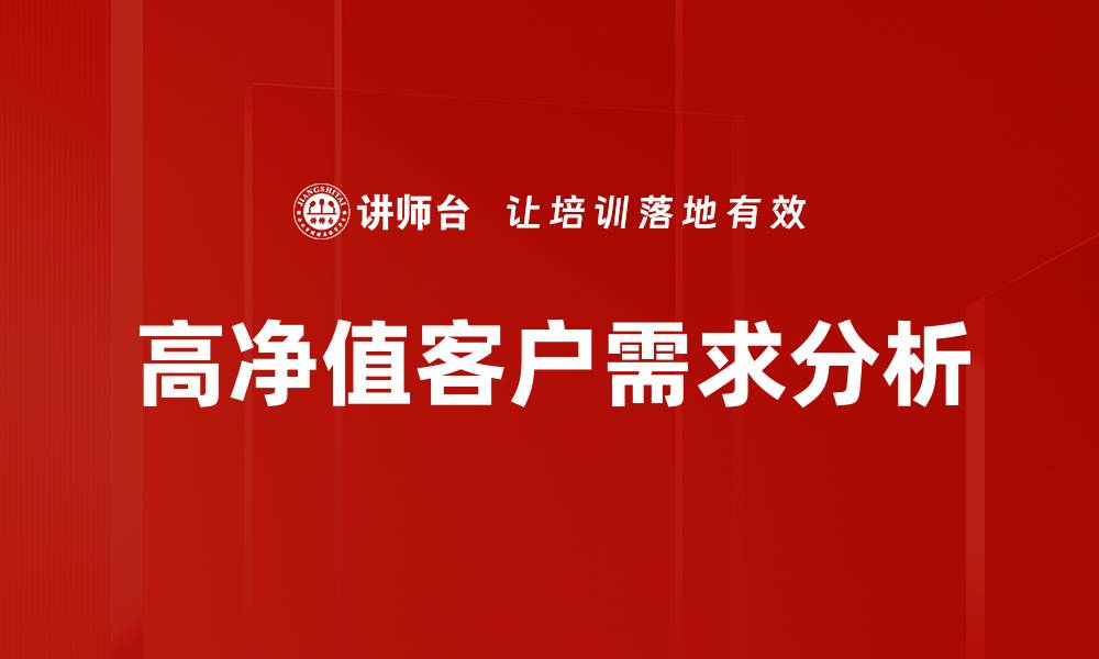 文章高净值客户画像：洞悉财富背后的消费心理与需求的缩略图
