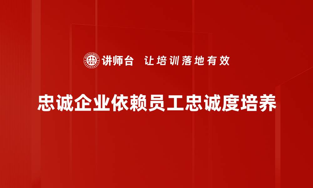 文章如何打造忠诚企业，实现员工与客户双赢的缩略图