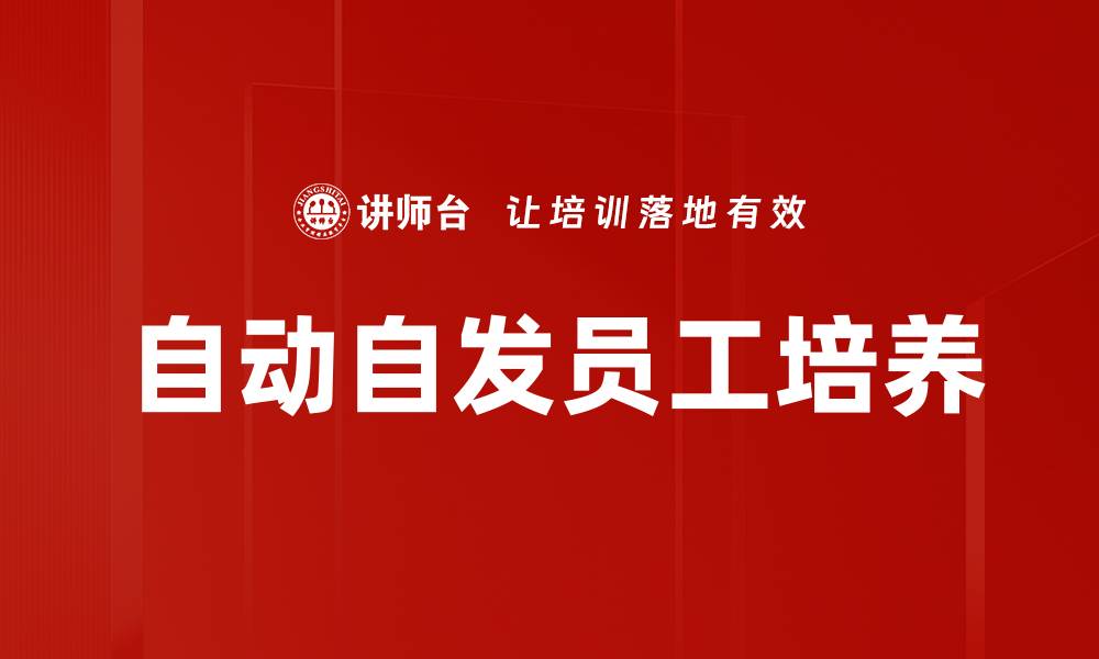 文章如何培养自动自发员工提升团队效率的缩略图