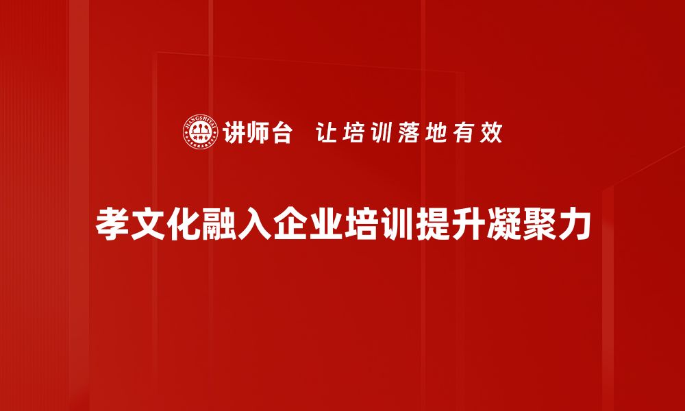 孝文化融入企业培训提升凝聚力