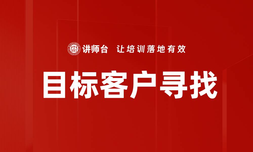文章精准目标客户寻找技巧与策略解析的缩略图