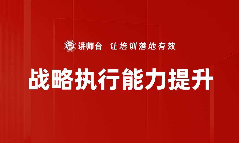 文章提升企业战略执行能力的关键因素与方法的缩略图