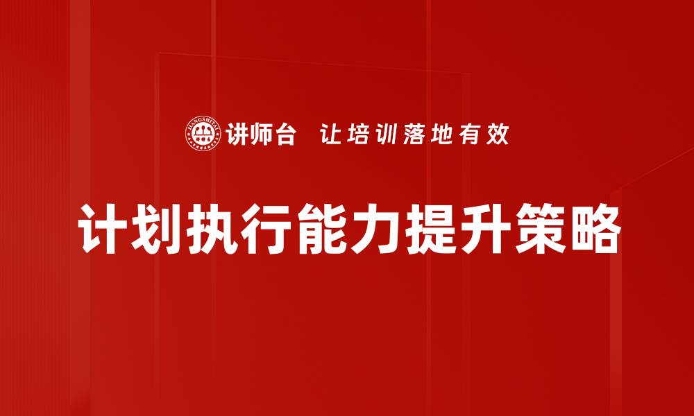 文章提升计划执行能力的五个关键策略解析的缩略图