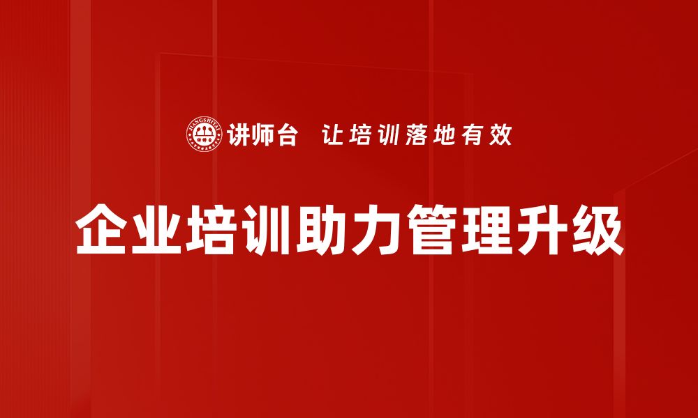 文章企业管理升级：推动企业高效发展的新策略与实践的缩略图