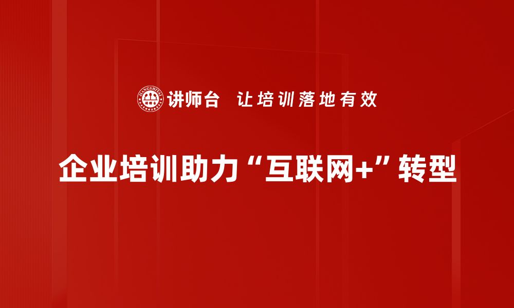 文章互联网+转型：如何赋能传统企业实现数字化升级的缩略图