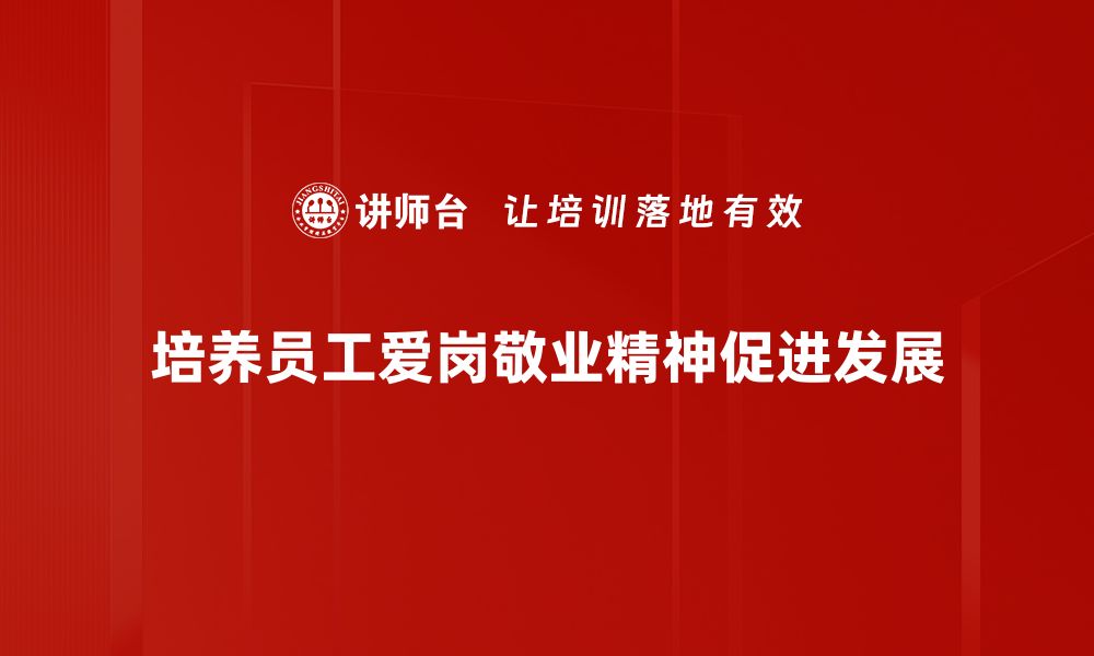 文章爱岗敬业精神：职场成功的核心动力与实践指南的缩略图