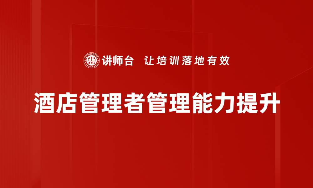 文章提升管理能力的有效策略与实用技巧的缩略图
