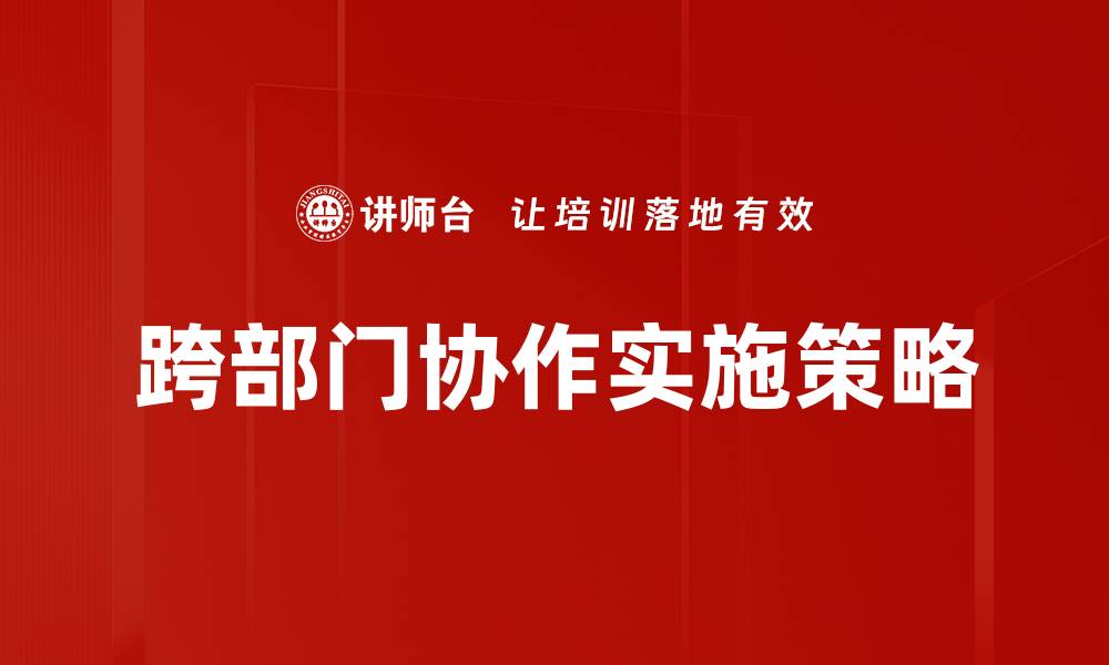 文章提升跨部门协作效率的五大关键策略的缩略图