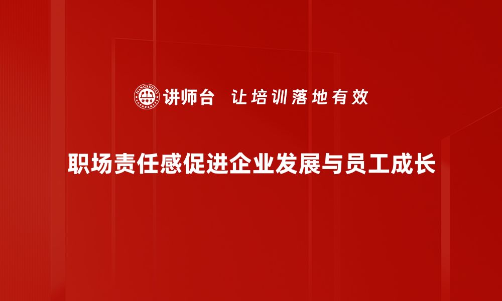 文章提升职场责任感，助你职场生涯更进一步的缩略图