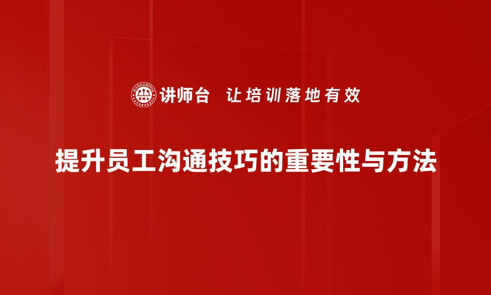 提升员工沟通技巧的重要性与方法