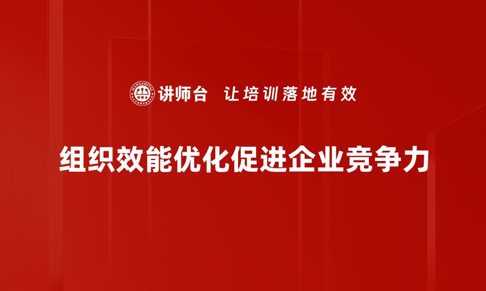 文章提升组织效能优化的五大关键策略与实践分享的缩略图