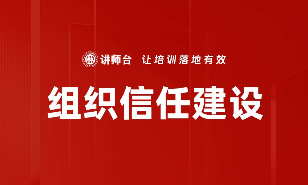 文章组织信任建设：提升团队凝聚力与绩效的关键策略的缩略图