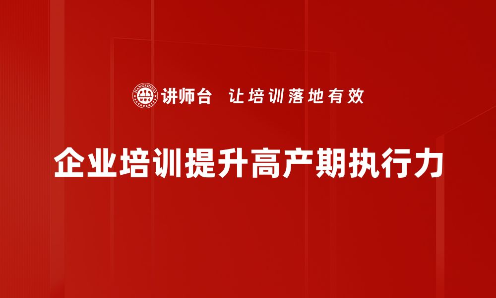 企业培训提升高产期执行力