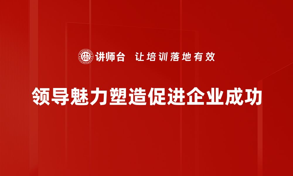 文章如何提升领导魅力塑造团队信任与凝聚力的缩略图