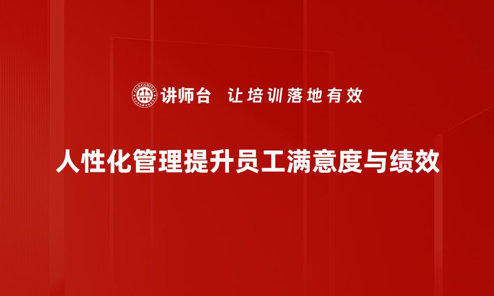 文章人性化管理原则：提升员工满意度的关键策略的缩略图