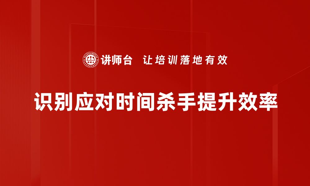 文章识别时间杀手，提升工作效率的秘诀大揭秘的缩略图