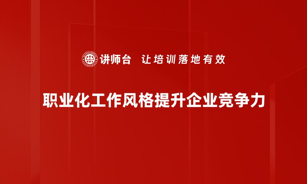 职业化工作风格提升企业竞争力