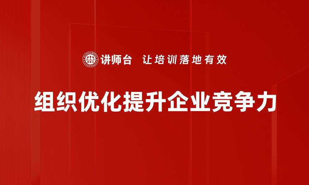 文章提升企业效率的关键：全面解析组织优化策略的缩略图