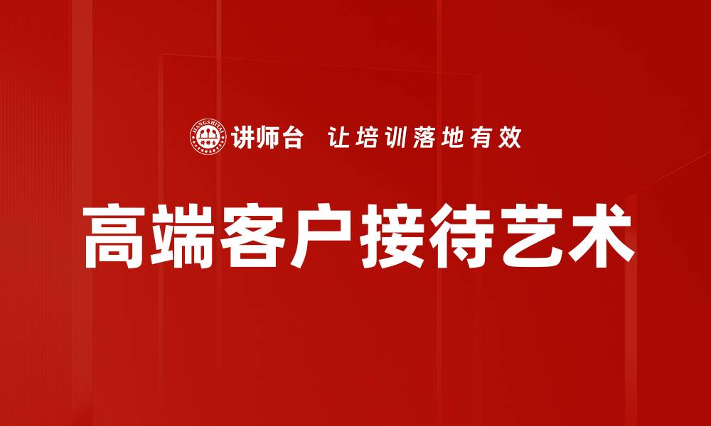 文章高端客户接待的艺术与技巧揭秘的缩略图