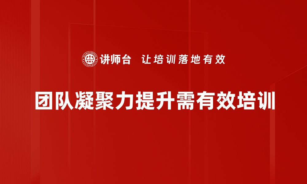 文章提升团队凝聚力的有效策略与实用技巧的缩略图