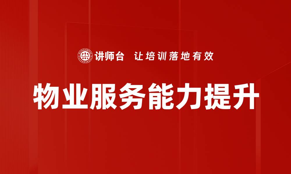 文章物业服务能力提升的关键策略与实操指南的缩略图