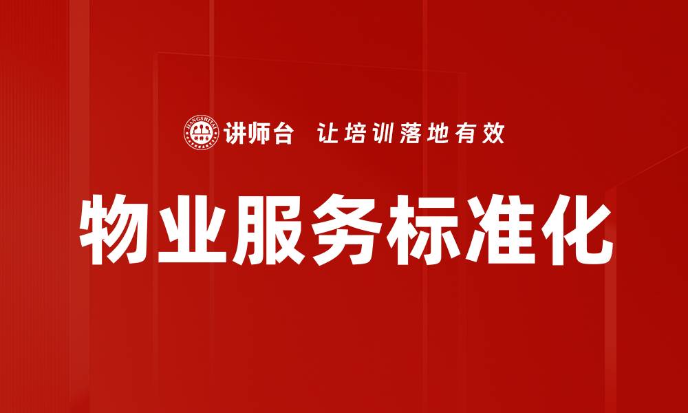 文章物业服务标准化提升客户满意度与管理效率的缩略图